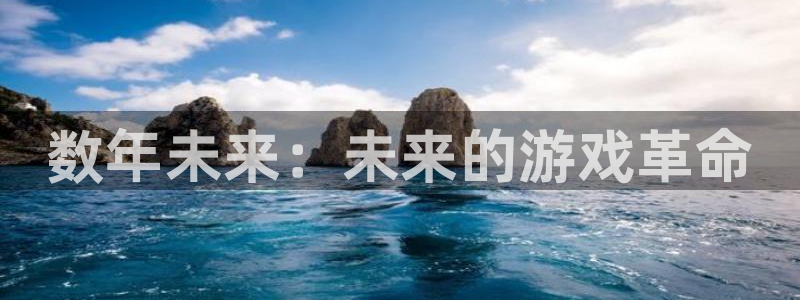 杏耀官网平台代理条件如何：数年未来：未来的游戏革命