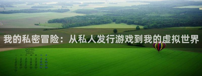 杏耀官网注册平台官网下载：我的私密冒险：从私人发行游戏到我的虚拟世界